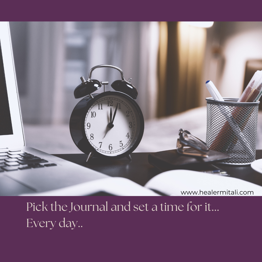 set a time and make a routine to write your journal